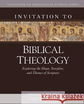 Invitation to Biblical Theology: Exploring the Shape, Storyline, and Themes of the Bible Jeremy Kimble Ched Spellman 9780825445613 Kregel Academic & Professional - książka