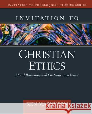 Invitation to Christian Ethics: Moral Reasoning and Contemporary Issues Ken Magnuson 9780825434457 Kregel Academic & Professional - książka