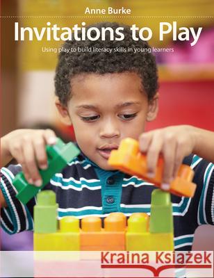 Invitations to Play: Using Play to Build Literacy Skills in Young Learners Anne Burke 9781551383361 Eurospan (JL) - książka