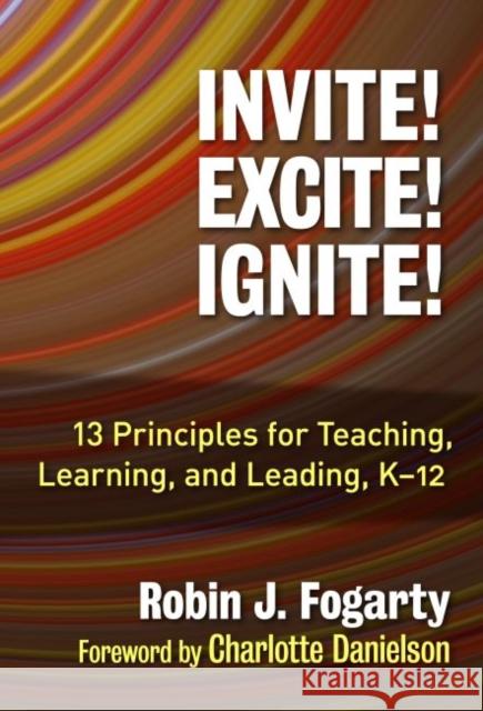 Invite! Excite! Ignite!: 13 Principles for Teaching, Learning, and Leading, K-12 Robin J. Fogarty 9780807757529 Teachers College Press - książka