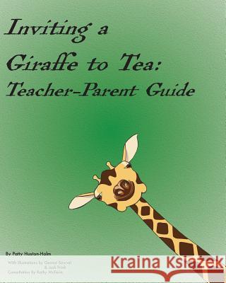 Inviting a Giraffe to Tea: Teacher-Parent Guide Patty Huston-Holm Kathy McFerin Gennai Sawvel 9780692142714 Patty Huston-Holm - książka