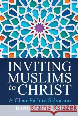 Inviting Muslims to Christ: A Clear Path to Salvation Including Quotations/Commentary from the Bible and Quran Randall L Ireland Kelly D Belmonte  9780692816486 Middle East Religious Studies Foundation - książka