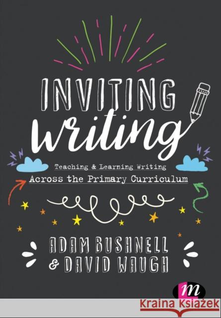 Inviting Writing: Teaching and Learning Writing Across the Primary Curriculum Adam Bushnell David Waugh 9781473991613 Learning Matters - książka
