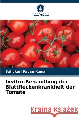Invitro-Behandlung der Blattfleckenkrankheit der Tomate Sahukari Pavan Kumar 9786204154954 Verlag Unser Wissen - książka