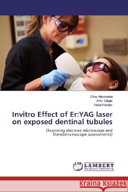 Invitro Effect of Er:YAG laser on exposed dentinal tubules : (Scanning electron microscope and Stereomicroscope assessments) Hassouna, Dina; Girgis, Amir; Hakam, Heba 9783659962523 LAP Lambert Academic Publishing - książka