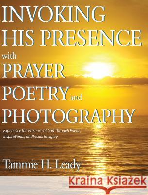 Invoking His Presence With Prayer, Poetry, and Photography Tammie Leady Joylynn Ross 9781732429604 Body Physiques, LLC - książka