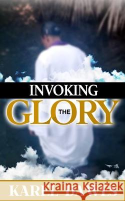 Invoking the Glory of God: Prayers to Invoke the Glory of Lord 2021 and Beyond Karel Dawes 9781954755130 Restoration of the Breach Without Borders - książka