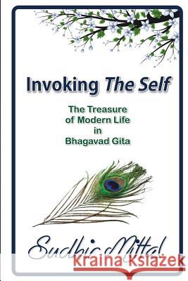 Invoking The Self: The Treasure of Modern Life in Bhagavad Gita Mittal, Sudhir 9781497587816 Createspace - książka