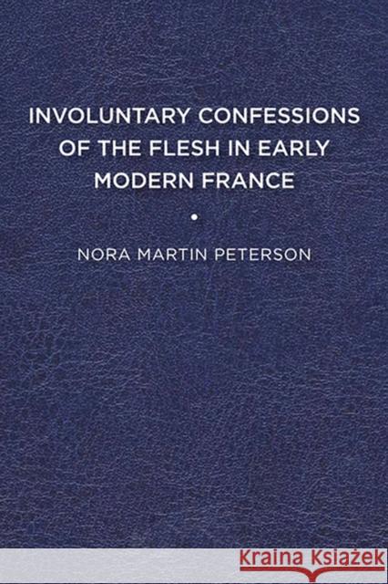 Involuntary Confessions of the Flesh in Early Modern France Nora Martin Peterson 9781644530337 Eurospan (JL) - książka
