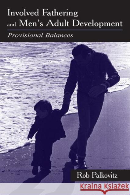 Involved Fathering and Men's Adult Development: Provisional Balances Palkovitz, Rob 9780805835649 Taylor & Francis - książka