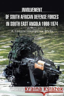 Involvement of South African Defense Forces in South East Angola 1966-1974: A Counterinsurgency Study Miguel Junior 9781504937948 Authorhouse - książka