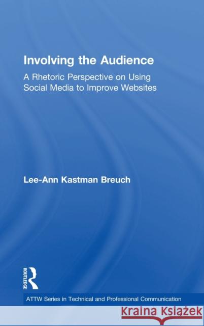 Involving the Audience: A Rhetoric Perspective on Using Social Media to Improve Websites Lee Ann Kastma 9780815384533 Routledge - książka