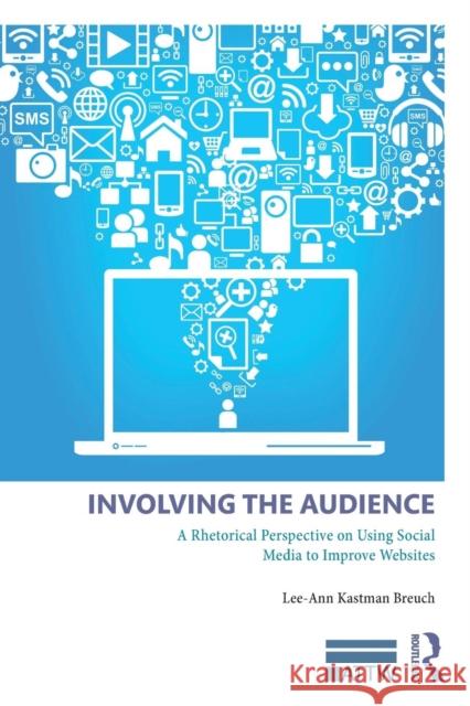 Involving the Audience: A Rhetoric Perspective on Using Social Media to Improve Websites Lee Ann Kastma 9780815384540 Routledge - książka