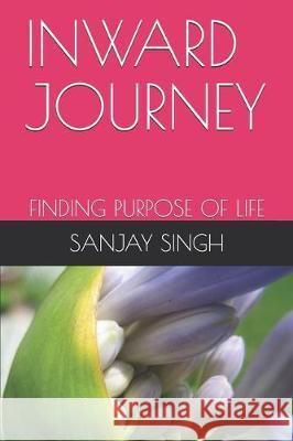 Inward Journey: Finding Purpose of Life Sanjay Kumar Singh 9781710416732 Independently Published - książka