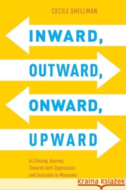 Inward, Outward, Onward, Upward: A Lifelong Journey Towards Anti-Oppression and Inclusion in Museums Cecile Shellman 9781538193068 Rowman & Littlefield Publishers - książka