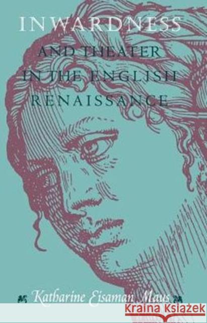 Inwardness and Theater in the English Renaissance Katharine Eisaman Maus 9780226511245 University of Chicago Press - książka
