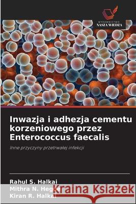 Inwazja i adhezja cementu korzeniowego przez Enterococcus faecalis Rahul S. Halkai Mithra N. Hegde Kiran R. Halkai 9786209089244 Wydawnictwo Nasza Wiedza - książka