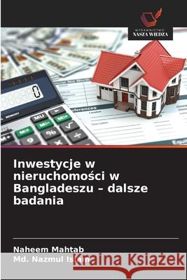 Inwestycje w nieruchomosci w Bangladeszu - dalsze badania Mahtab, Naheem, Islam, Md. Nazmul 9786209053382 Wydawnictwo Nasza Wiedza - książka