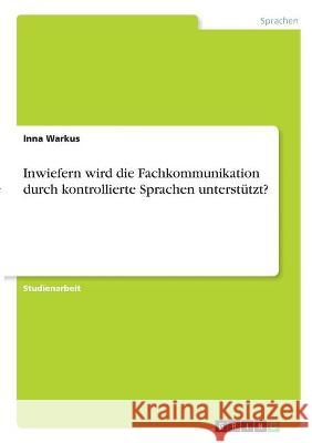 Inwiefern wird die Fachkommunikation durch kontrollierte Sprachen unterstützt? Warkus, Inna 9783346320773 Grin Verlag - książka