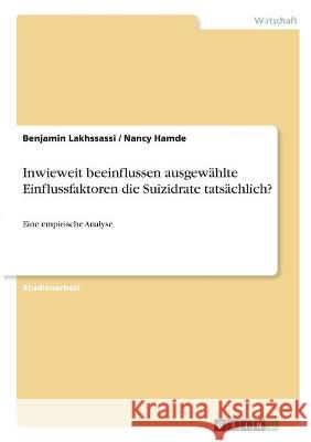 Inwieweit beeinflussen ausgewählte Einflussfaktoren die Suizidrate tatsächlich?: Eine empirische Analyse Lakhssassi, Benjamin 9783346328779 Grin Verlag - książka