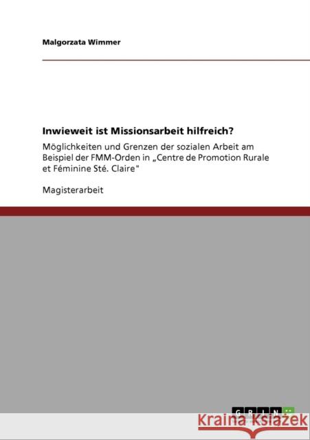 Inwieweit ist Missionsarbeit hilfreich?: Möglichkeiten und Grenzen der sozialen Arbeit am Beispiel der FMM-Orden in 