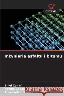 Inzynieria asfaltu i bitumu ZAHAF, Billel, BEDDA, Kahina, SAOUD, Abdesselam 9786207645015 Wydawnictwo Nasza Wiedza - książka