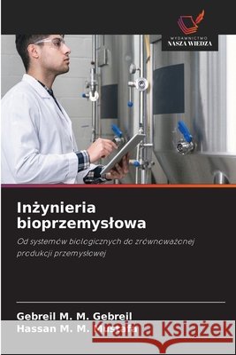 Inżynieria bioprzemyslowa M. M. Gebreil, Gebreil, M. M. Mustafa, Hassan 9786209968464 Wydawnictwo Nasza Wiedza - książka