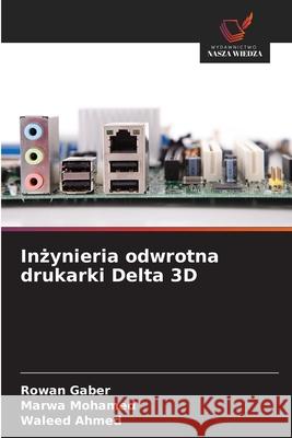 Inzynieria odwrotna drukarki Delta 3D Gaber, Rowan, Mohamed, Marwa, Ahmed, Waleed 9786208925277 Wydawnictwo Nasza Wiedza - książka