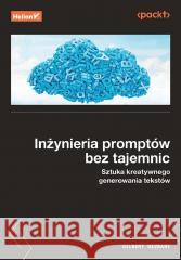 Inżynieria promptów bez tajemnic. Sztuka kreatywne Gilbert Mizrahi 9788328917569 Helion - książka