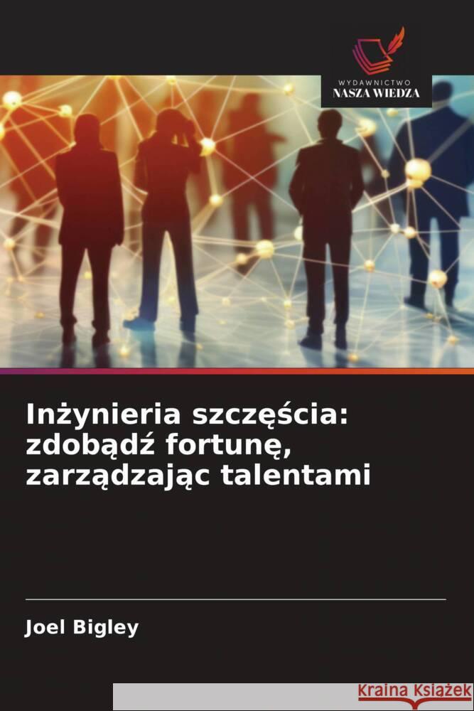 Inzynieria szczescia: zdobadz fortune, zarzadzajac talentami Bigley, Joel 9786208533717 Wydawnictwo Nasza Wiedza - książka