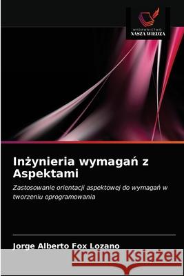 Inżynieria wymagań z Aspektami Fox Lozano, Jorge Alberto 9786203361605 Wydawnictwo Nasza Wiedza - książka