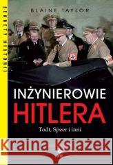 Inżynierowie Hitlera. Todt, Speer i inni Blaine Taylor 9788381516440 RM - książka