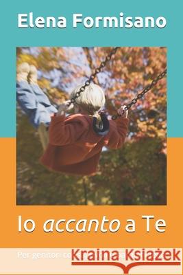 Io accanto a Te: Per genitori consapevoli e bambini felici Elena Formisano 9781711995533 Independently Published - książka