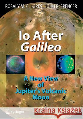 IO After Galileo: A New View of Jupiter's Volcanic Moon Lopes, Rosaly M. C. 9783642071058 Not Avail - książka