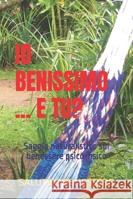 IO Benissimo ... E Tu?: Saggio naturalistico sul benessere psico-fisico Trusso, Antonio 9798590072583 Independently published - książka