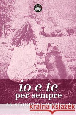 Io e te per sempre: 28 storie d'amore (+1) Barbaglia, Susanna 9781979585026 Createspace Independent Publishing Platform - książka