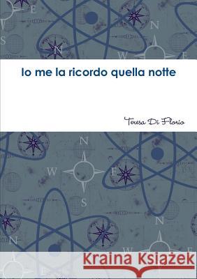 Io Me La Ricordo Quella Notte Teresa Di Florio 9781326014636 Lulu.com - książka