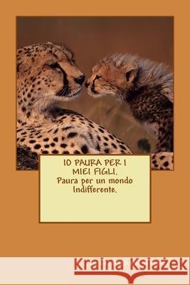 IO PAURA PER I MIEI FIGLI. Paura per un mondo Indifferente. Jose Ruben Amador 9781718774001 Createspace Independent Publishing Platform - książka