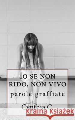 Io se non rido, non vivo: parole graffiate C, Cynthia 9781724952721 Createspace Independent Publishing Platform - książka