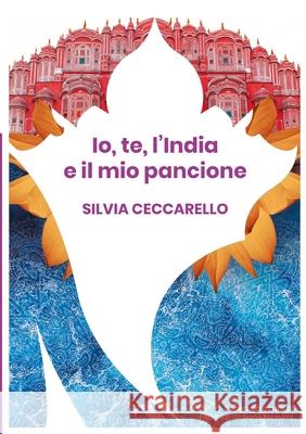 Io, te, l'India e il mio pancione Silvia Ceccarello 9781300155584 Lulu.com - książka