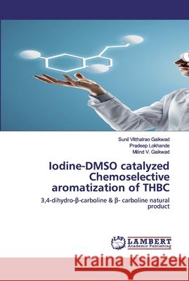 Iodine-DMSO catalyzed Chemoselective aromatization of THBC Gaikwad, Sunil Vitthalrao 9786202553438 LAP Lambert Academic Publishing - książka