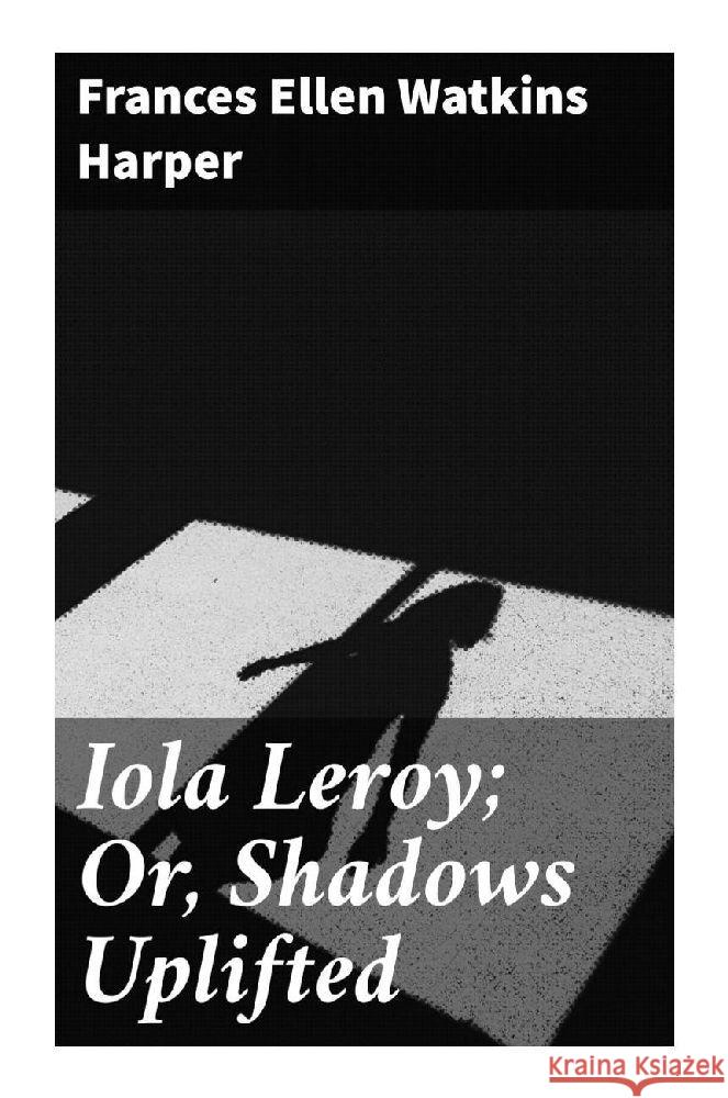 Iola Leroy; Or, Shadows Uplifted Harper, Frances Ellen Watkins 9788027285877 Good Press - książka