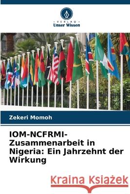 IOM-NCFRMI-Zusammenarbeit in Nigeria: Ein Jahrzehnt der Wirkung Momoh, Zekeri 9786202379656 Verlag Unser Wissen - książka