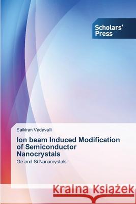 Ion beam Induced Modification of Semiconductor Nanocrystals Vadavalli Saikiran 9783639668612 Scholars' Press - książka
