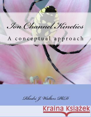 Ion Channel Kinetics: A conceptual approach Walters, Rhodri James 9781978432659 Createspace Independent Publishing Platform - książka