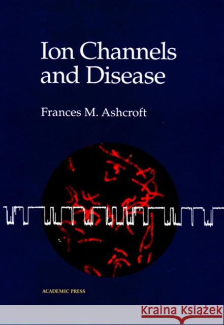 Ion Channels and Disease Frances M. Ashcroft 9780120653102 Academic Press - książka
