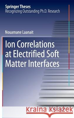 Ion Correlations at Electrified Soft Matter Interfaces Nouamane Laanait 9783319008998 Springer - książka