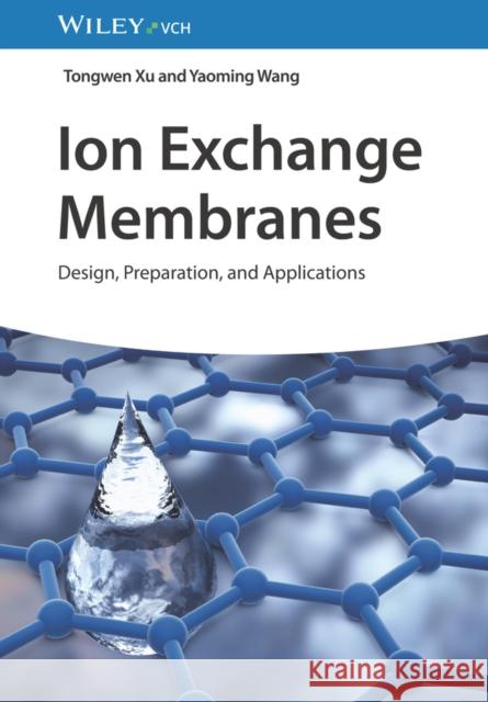 Ion Exchange Membranes: Design, Preparation, and Applications Yaoming (University of Science and Technology of China (USTC)) Wang 9783527351947 Wiley-VCH Verlag GmbH - książka
