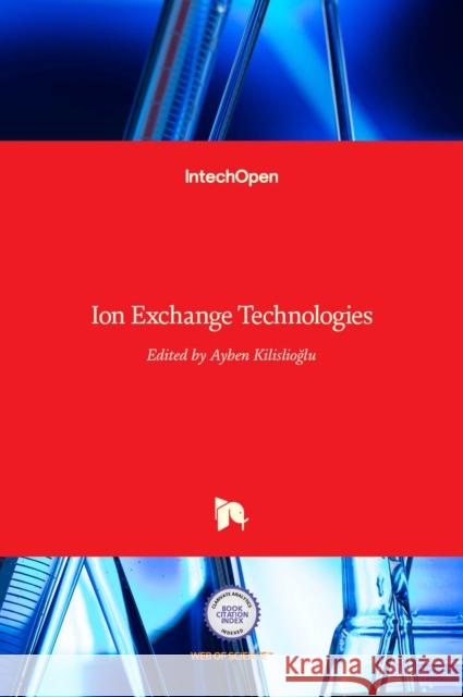 Ion Exchange Technologies Ayben Kilislioglu 9789535108368 Intechopen - książka