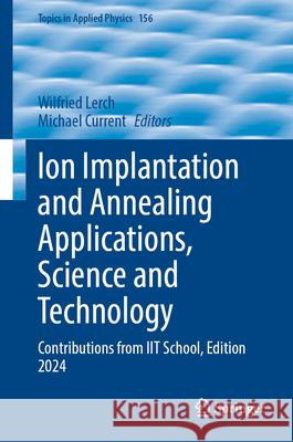 Ion Implantation and Annealing Applications, Science and Technology: Contributions from Iit School, Edition 2024 Wilfried Lerch Michael Current 9783032100078 Springer - książka